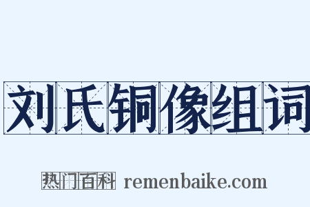 刘氏铜像组词是什么意思的图片